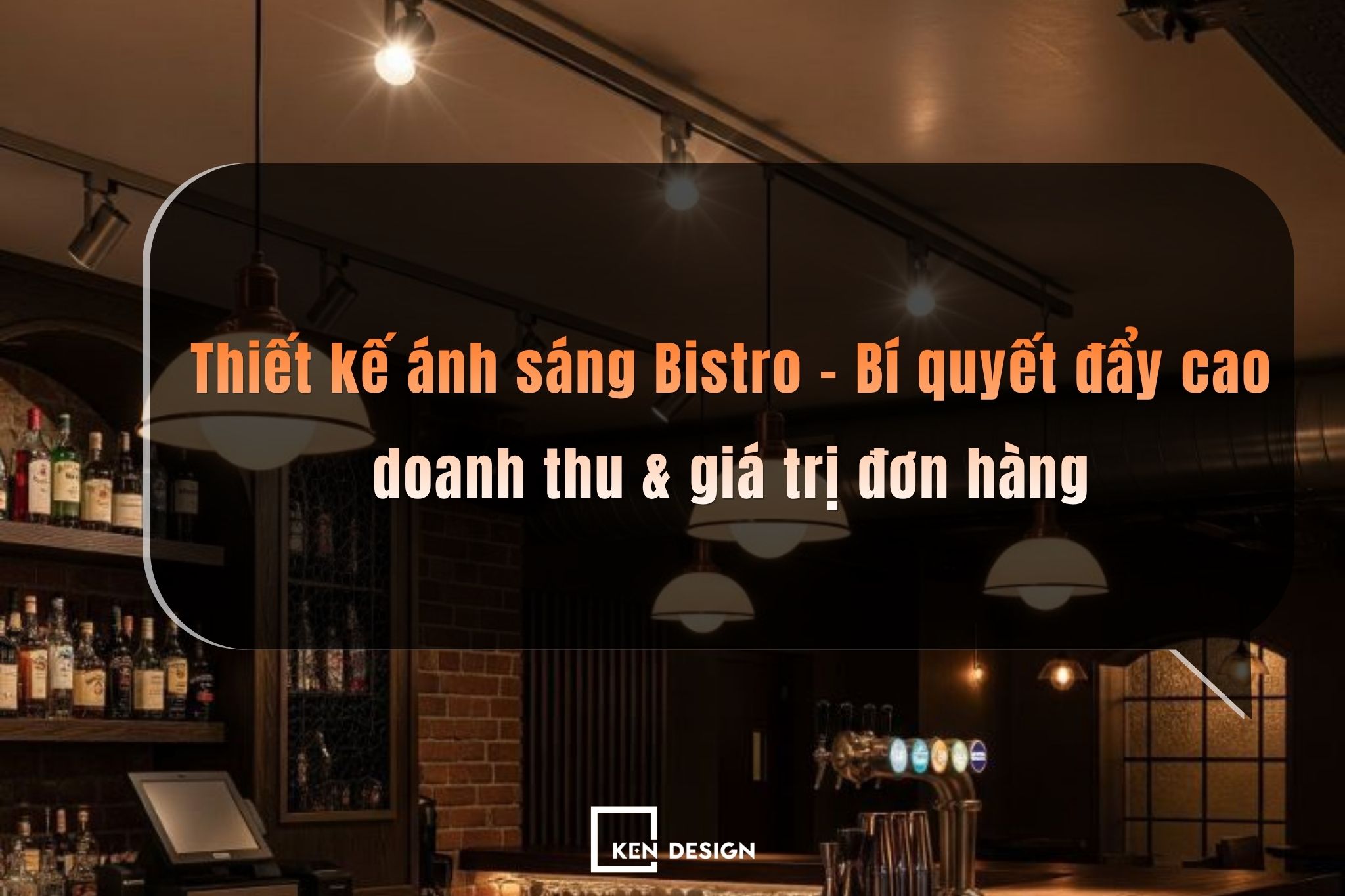 Thiết kế ánh sáng Bistro: Bí quyết đẩy cao doanh thu & giá trị đơn hàng